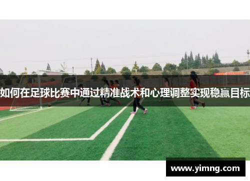 如何在足球比赛中通过精准战术和心理调整实现稳赢目标